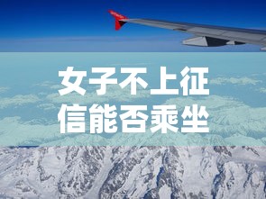 女子不上征信能否乘坐飞机