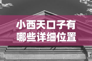 小西天口子有哪些详细位置介绍
