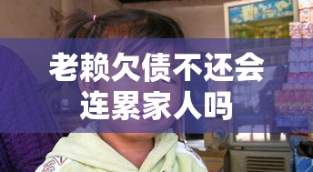 老赖欠债不还会连累家人吗