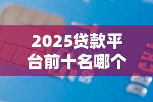 2025贷款平台前十名哪个靠谱