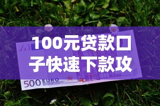 100元贷款口子快速下款攻略