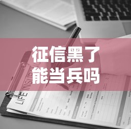 征信黑了能当兵吗速看补救攻略