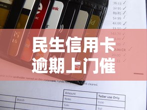 民生信用卡逾期上门催收应对指南