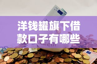 洋钱罐旗下借款口子有哪些