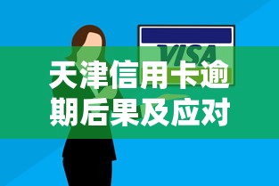 天津信用卡逾期后果及应对方法