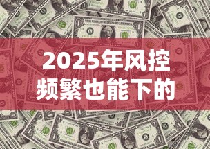 2025年风控频繁也能下的贷款口子