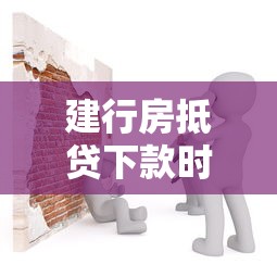 建行房抵贷下款时间影响因素解析