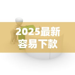 2025最新容易下款的借贷平台推荐