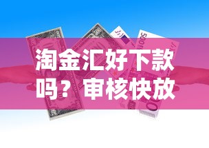 淘金汇好下款吗？审核快放款稳的借款平台评测