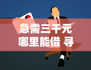 急需三千元哪里能借 寻找正规靠谱的借款平台