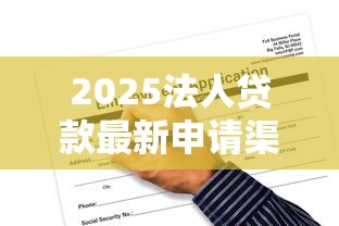 2025法人贷款最新申请渠道汇总