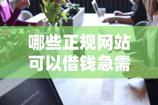 哪些正规网站可以借钱急需用钱时安全可靠的借款平台推荐