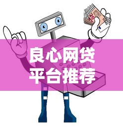 良心网贷平台推荐安全靠谱借款指南