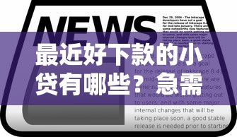 最近好下款的小贷有哪些？急需快速放款的小额贷款推荐