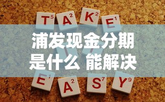 浦发现金分期是什么 能解决短期资金周转需求吗