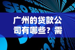 广州的贷款公司有哪些？需要正规低息放款快的