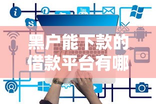 黑户能下款的借款平台有哪些