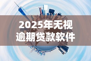 2025年无视逾期贷款软件推荐