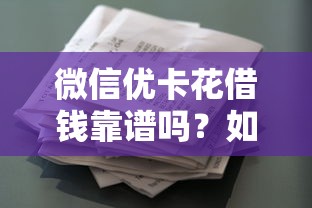 微信优卡花借钱靠谱吗？如何安全快速申请低息借款