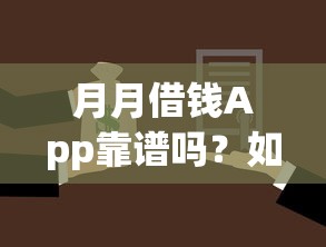 月月借钱App靠谱吗？如何选择安全可靠的短期借款平台