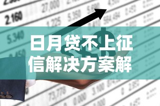 日月贷不上征信解决方案解析