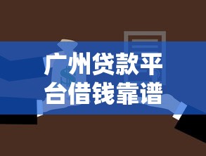 广州贷款平台借钱靠谱吗？如何选择正规低息借贷渠道