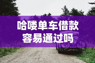 哈喽单车借款容易通过吗
