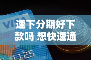 速下分期好下款吗 想快速通过审批获得高额度贷款