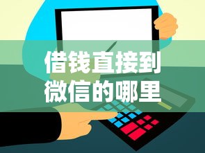 借钱直接到微信的哪里能借？需要正规平台秒到账