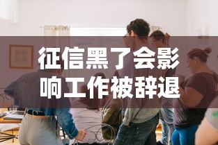 征信黑了会影响工作被辞退吗