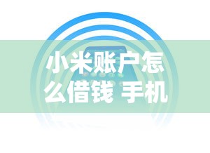 小米账户怎么借钱 手机借钱哪个平台最安全可靠