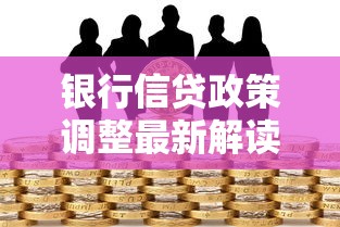 银行信贷政策调整最新解读