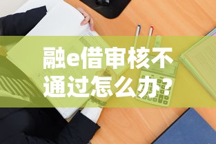 融e借审核不通过怎么办？教你快速找到被拒原因及补救方法