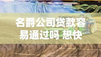 名爵公司贷款容易通过吗 想快速下款需要什么条件