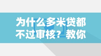 为什么多米贷都不过审核？教你快速提升贷款通过率的5个技巧