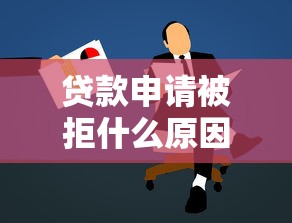贷款申请被拒什么原因？如何快速找到问题并成功获批