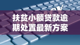 扶贫小额贷款逾期处置最新方案