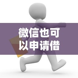 微信也可以申请借钱吗？教你如何在微信上快速借到低息贷款
