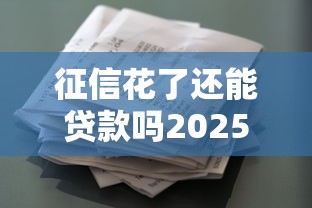征信花了还能贷款吗2025新规