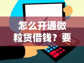 怎么开通微粒贷借钱？要微信官方入口快速申请到账