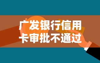 广发银行信用卡审批不通过怎么办？教你快速解决被拒问题