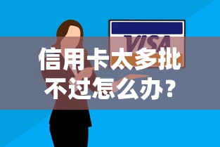 信用卡太多批不过怎么办？如何快速提升信用卡审批通过率