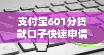 支付宝601分贷款口子快速申请攻略