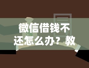 微信借钱不还怎么办？教你合法有效的还款依据和追讨方法
