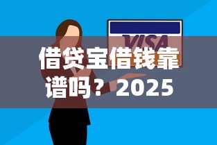 借贷宝借钱靠谱吗？2025最新借贷宝安全借款全攻略