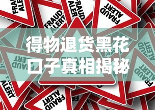 得物退货黑花口子真相揭秘