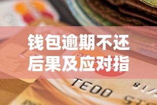 钱包逾期不还后果及应对指南