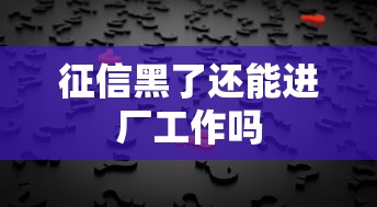 征信黑了还能进厂工作吗