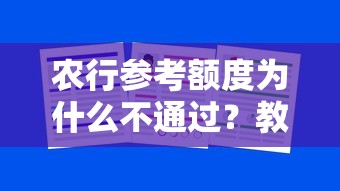 农行参考额度为什么不通过？教你3招快速提升审批成功率