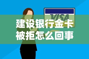 建设银行金卡被拒怎么回事？如何解决原因并成功申请获批